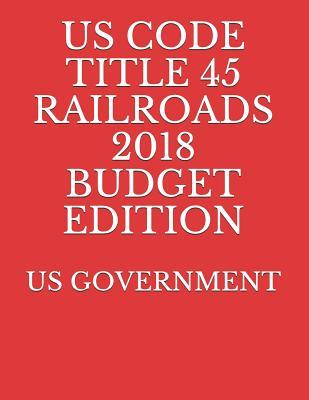 Read Online Us Code Title 45 Railroads 2018 Budget Edition - U.S. Government | PDF