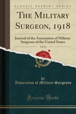 Read Online The Military Surgeon, 1918, Vol. 42: Journal of the Association of Military Surgeons of the United States (Classic Reprint) - Association of Military Surgeons file in ePub