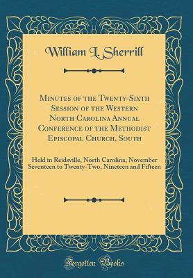 Download Minutes of the Twenty-Sixth Session of the Western North Carolina Annual Conference of the Methodist Episcopal Church, South: Held in Reidsville, North Carolina, November Seventeen to Twenty-Two, Nineteen and Fifteen (Classic Reprint) - William L. Sherrill | ePub