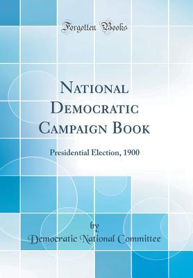 Download National Democratic Campaign Book: Presidential Election, 1900 (Classic Reprint) - Democratic National Committee file in ePub