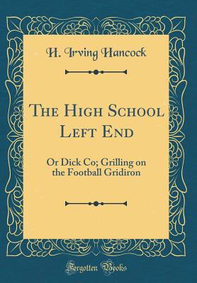 Download The High School Left End; or, Dick & Co. Grilling on the Football Gridiron - H. Irving Hancock | PDF