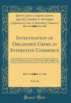 Full Download Investigation of Organized Crime in Interstate Commerce, Vol. 16: Hearings Before a Special Committee to Investigate Organized Crime in Interstate Commerce, United States Senate, Eighty-First Congress, Second Session, Pursuant to S. Res; 202 and S. Res; 1 - U.S. Congress | PDF