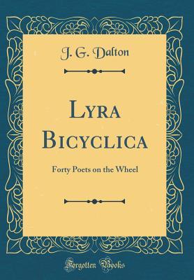 Read Online Lyra Bicyclica: Forty Poets on the Wheel (Classic Reprint) - J G Dalton file in ePub