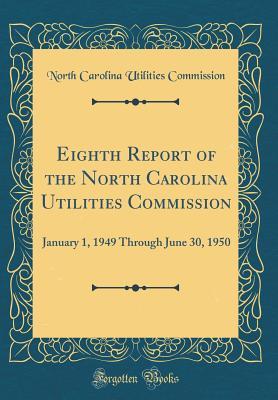 Full Download Eighth Report of the North Carolina Utilities Commission: January 1, 1949 Through June 30, 1950 (Classic Reprint) - North Carolina Utilities Commission file in PDF