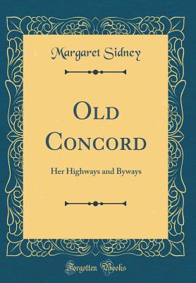 Full Download Old Concord: Her Highways and Byways (Classic Reprint) - Margaret Sidney file in ePub