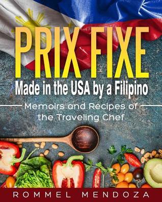 Read Online Prix Fixe: Made in the USA by a Filipino: Memoirs and Recipes of the Traveling Chef - Rommel Mendoza file in ePub