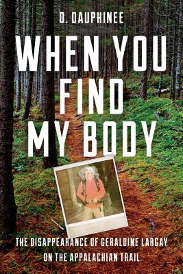 Read When You Find My Body: The Disappearance of Geraldine Largay on the Appalachian Trail - D. Dauphinee | PDF