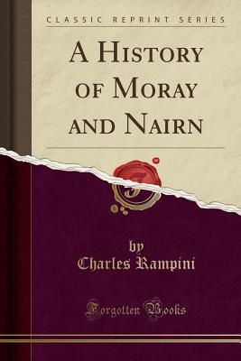 Download A History of Moray and Nairn (Classic Reprint) - Charles Rampini | ePub