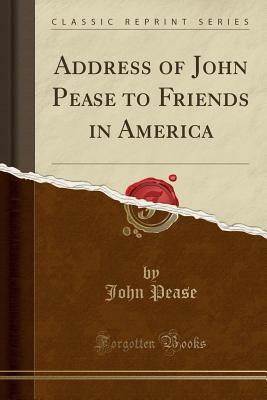 Download Address of John Pease to Friends in America (Classic Reprint) - John Pease | ePub