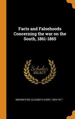 Full Download Facts and Falsehoods Concerning the War on the South, 1861-1865 - Elizabeth Avery Meriwether file in PDF