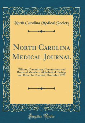 Read Online North Carolina Medical Journal: Officers, Committees, Commissions and Roster of Members; Alphabetical Listings and Roster by Counties; December 1970 (Classic Reprint) - North Carolina Medical Society file in PDF