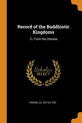 Read Online Record of the Buddhistic Kingdoms: Tr. from the Chinese - Ca 337-Ca 422 Faxian | PDF