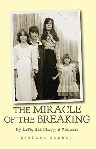 Full Download The Miracle of The Breaking: My Life, His Story. A Memoir. - Darlene Rhodes file in PDF