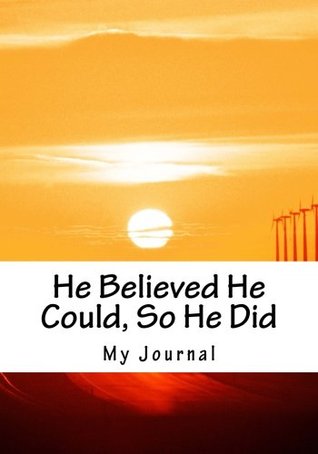 Read Online He Believed He Could, So He Did: An Inspirational Notebook/Journal for Him with 110 Lined Pages (7 x 10) (My Journal is Your Journal) (Volume 19) -  | PDF