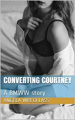Read Converting Courtney: A BMWW Interracial Erotica Story - Angela Wrecklass | PDF