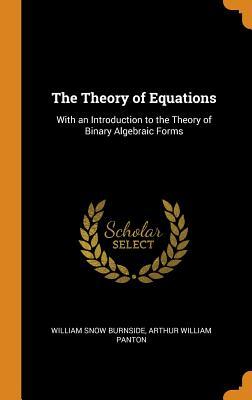 Full Download The Theory of Equations: With an Introduction to the Theory of Binary Algebraic Forms - William Snow Burnside | ePub