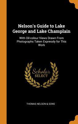 Read Nelson's Guide to Lake George and Lake Champlain: With Oil-Colour Views Drawn from Photographs Taken Expressly for This Work - Thomas Nelson & Sons file in ePub