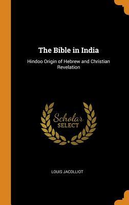 Download The Bible in India: Hindoo Origin of Hebrew and Christian Revelation - Louis Jacolliot | PDF