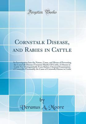 Full Download Cornstalk Disease, and Rabies in Cattle: An Investigation Into the Nature, Cause, and Means of Preventing the Cornstalk Disease (Tox�mia Maidis) of Cattle; A Disease in Cattle Not Distinguishable from Rabies; Chemical Examination of Cornstalks Presumably - Veranus A Moore | PDF