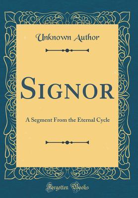 Full Download Signor: A Segment from the Eternal Cycle (Classic Reprint) - Unknown | ePub