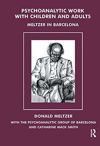 Download Psychoanalytic Work with Children and Adults: Meltzer in Barcelona - Donald Meltzer file in PDF