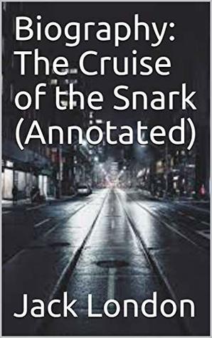 Read Online Biography: The Cruise of the Snark (Annotated) - Jack London | PDF