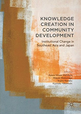 Full Download Knowledge Creation in Community Development: Institutional Change in Southeast Asia and Japan - Ayano Hirose Nishihara file in ePub