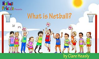 Read Online What Is Netball?: Netball For Children (Netball Friends Book 1) - Clare Heasly | PDF