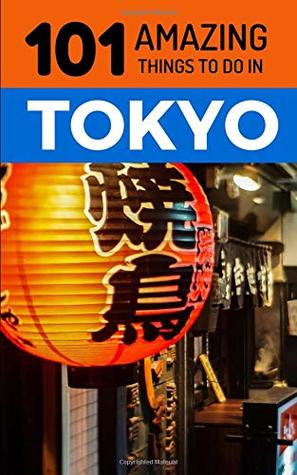 Full Download 101 Amazing Things to Do in Tokyo: Tokyo Travel Guide - 101 Amazing Things | PDF