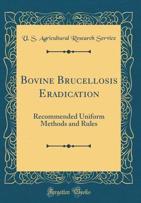 Download Bovine Brucellosis Eradication: Recommended Uniform Methods and Rules (Classic Reprint) - U.S. Agricultural Research Service file in PDF