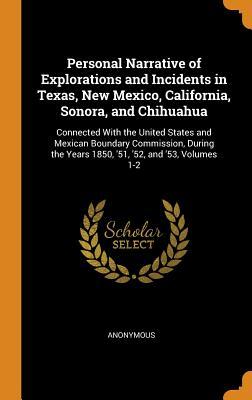 Read Personal Narrative of Explorations and Incidents in Texas, New Mexico, California, Sonora, and Chihuahua: Connected with the United States and Mexican Boundary Commission, During the Years 1850, '51, '52, and '53, Volumes 1-2 - Anonymous file in ePub
