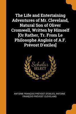 Read The Life and Entertaining Adventures of Mr. Cleveland, Natural Son of Oliver Cromwell, Written by Himself [or Rather, Tr. from Le Philosophe Anglois of A.F. Pr�vost d'Exiles] - Antoine François Prévost | ePub