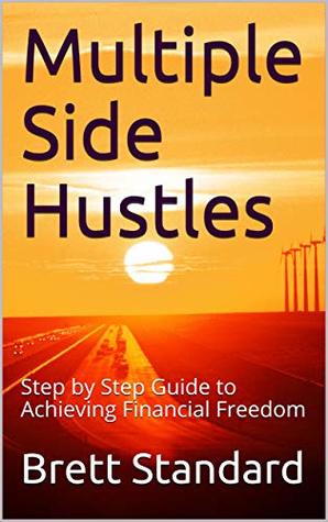 Download Multiple Side Hustles: Step by Step Guide to Achieving Financial Freedom - Brett Standard | PDF
