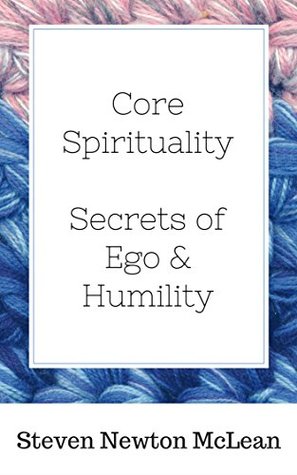 Download Core Spirituality. Secrets of Ego & Humility. - Steven Newton McLean | PDF