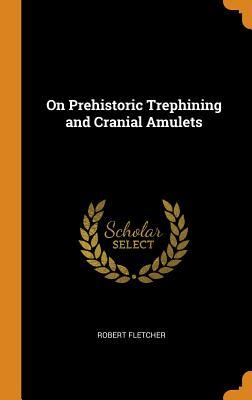 Full Download On Prehistoric Trephining and Cranial Amulets - Robert Fletcher file in PDF