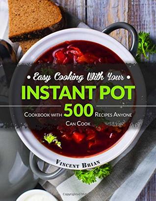 Read Online Easy Cooking With Your Instant pot: Cookbook with 500 Recipes Anyone Can Cook - Vincent Brian file in PDF
