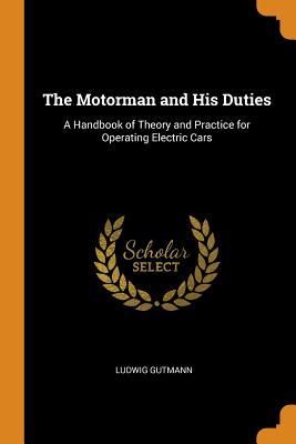 Full Download The Motorman and His Duties: A Handbook of Theory and Practice for Operating Electric Cars - Ludwig Gutmann file in PDF