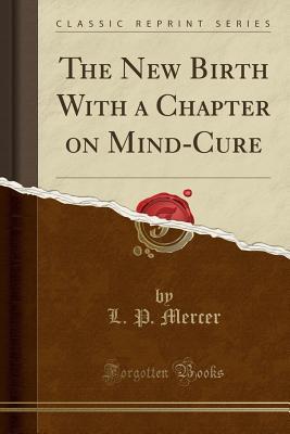 Read Online The New Birth with a Chapter on Mind-Cure (Classic Reprint) - L P Mercer | PDF