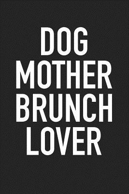 Read Dog Mother Brunch Lover: A 6x9 Inch Matte Softcover Journal Notebook with 120 Blank Lined Pages and a Funny Pet Owner Foodie Cover Slogan -  | PDF