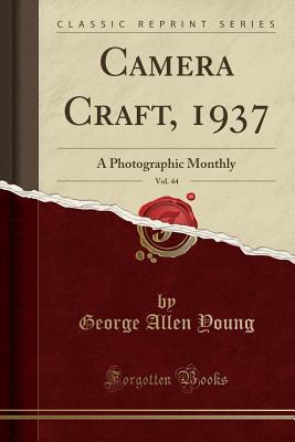Read Camera Craft, 1937, Vol. 44: A Photographic Monthly (Classic Reprint) - George Allen Young file in PDF