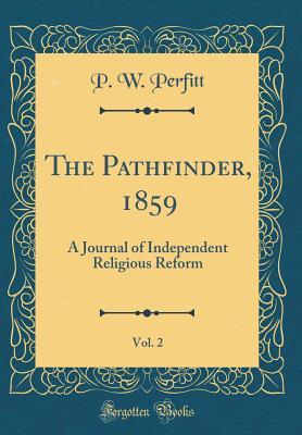 Read Online The Pathfinder, 1859, Vol. 2: A Journal of Independent Religious Reform (Classic Reprint) - P W Perfitt file in ePub
