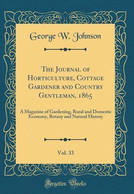Read The Journal of Horticulture, Cottage Gardener and Country Gentleman, 1865, Vol. 33: A Magazine of Gardening, Rural and Domestic Economy, Botany and Natural History (Classic Reprint) - George William Johnson | PDF