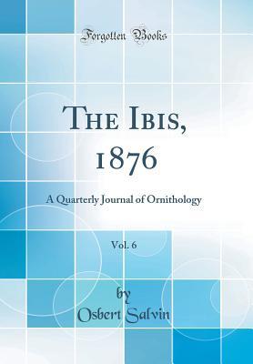 Read Online The Ibis, 1876, Vol. 6: A Quarterly Journal of Ornithology (Classic Reprint) - Osbert Salvin file in ePub