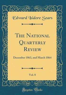 Full Download The National Quarterly Review, Vol. 8: December 1863, and March 1864 (Classic Reprint) - Edward Isidore Sears | PDF