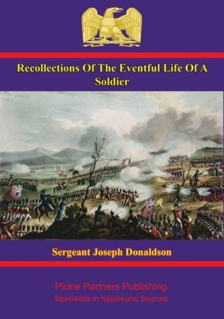 Read Online Recollections Of The Eventful Life Of A Soldier: By The Late Joseph Donaldson, Sergeant In The Ninety-Fourth Scots Brigade - Sergeant Joseph Donaldson file in PDF