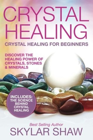 Download Crystal Healing: Crystal Healing for Beginners - Discover the Healing Power of Crystals, Stones & Minerals - Skylar Shaw file in PDF