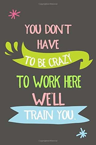 Download You Don't Have To Be Crazy To Work Here We'll Train You: Coworker Lined Notebook Gift (Gifts For Adults) (Volume 51) -  file in ePub