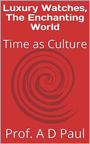 Full Download Luxury Watches, The Enchanting World: Time as Culture - A.D. Paul | ePub