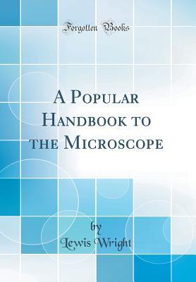 Read Online A Popular Handbook to the Microscope (Classic Reprint) - Lewis Wright | PDF