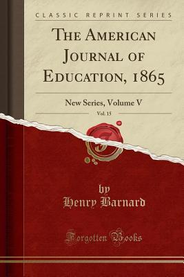 Read The American Journal of Education, 1865, Vol. 15: New Series, Volume V (Classic Reprint) - Henry Barnard file in PDF